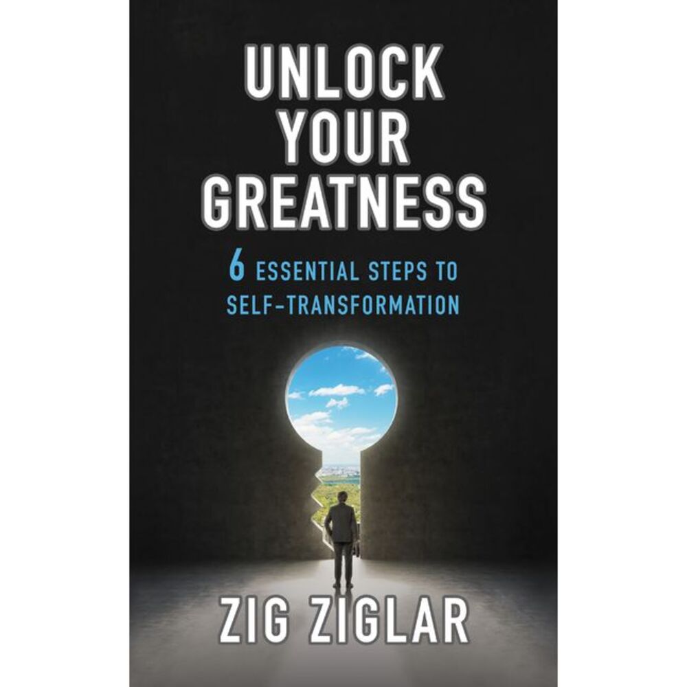 Unlock Your Greatness: 6 Essential Steps to Self-Transformation -- Zig Ziglar